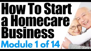 Start a Home Care Business Module 1 Overview of a Homecare Agency  How To Start a Home Care Agency [upl. by Ahrat]