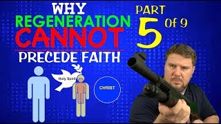 Why Regeneration CANNOT Precede Faith Part 5 of 9 [upl. by Primrose]