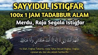 SAYYIDUL ISTIGFAR MERDU 100 KALI 1 JAM NONSTOP TADABBUR ALAM  Raja Segala Istigfar [upl. by Stempson]