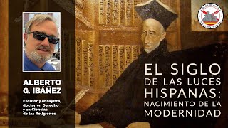 El Siglo de las Luces Hispanas Nacimiento de la Modernidad Con Alberto G Ibáñez [upl. by Atnohs]