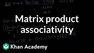 Matrix product associativity  Matrix transformations  Linear Algebra  Khan Academy [upl. by Alatea]