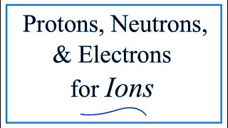 Finding the Protons Neutrons Electrons amp Mass Number for Ions [upl. by Livy]