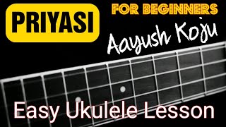 Priyasi  Aayush Koju  Easy Ukulele Lesson  For Beginners [upl. by Anilek409]