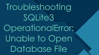 Troubleshooting SQLite3 OperationalError Unable to Open Database File [upl. by Sievert]