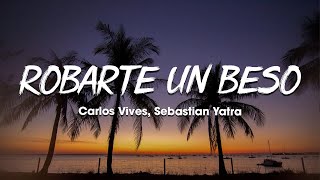 Carlos Vives Sebastian Yatra  Robarte un Beso LetraLyrics [upl. by Sims]