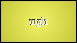 Ugh Meaning [upl. by Yderf]