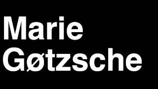 How to Pronounce Marie Gøtzsche [upl. by Ihskaneem]