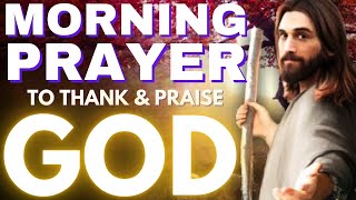 Morning Prayer to Thank amp Praise God [upl. by Uzzial]