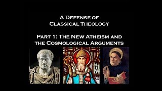 A Defense of Classical Theology Part 1 The New Atheism and the Cosmological Arguments [upl. by Filemon]