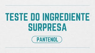 Teste do Ingrediente Surpresa Pantenol [upl. by Laetitia]