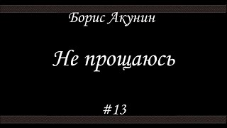 Не прощаюсь 13 Финал Борис Акунин  Книга 18 [upl. by Ialohcin967]