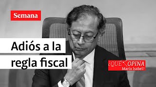 ¿Qué opina María Isabel Lo dicho adiós a la regla fiscal en el gobierno Petro  Semana [upl. by Lenny]