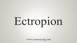 How To Say Ectropion [upl. by Kikelia]