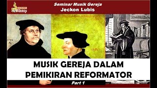 SEMINAR  quotMUSIK GEREJA DALAM PEMIKIRAN REFORMATORquot Part 1  Jeckron Lubis [upl. by Bobine]