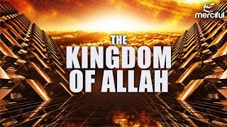 THE KINGDOM OF ALLAH  KNOW YOUR CREATOR [upl. by Derfnam]