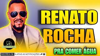 RENATO ROCHA CD TOP PRA COMER ÁGUA [upl. by Dnalsor]