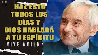 Yiye Ávila  Haz Esto Todos Los Días Y Dios Hablará A Tu Espíritu [upl. by Dowd]