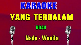 YANG TERDALAM  Noah  KARAOKE Nada Wanita [upl. by Olsewski]