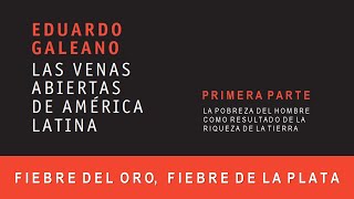 Las Venas Abiertas de América Latina Fiebre del oro fiebre de la plata Eduardo Galeano [upl. by Yvonne]