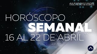 HORÓSCOPO SEMANAL  16 AL 22 DE ABRIL  ALFONSO LEÓN ARQUITECTO DE SUEÑOS [upl. by Ashti]