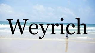 How To Pronounce Weyrich🌈🌈🌈🌈🌈🌈Pronunciation Of Weyrich [upl. by Naraa]