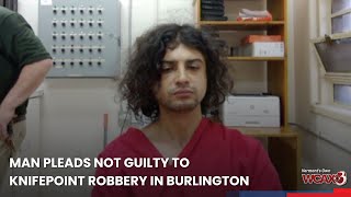 Man pleads not guilty to knifepoint robbery in Burlington [upl. by Nave]