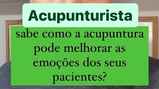 Acupunturista sabe como a acupuntura pode melhorar as emoções dos seus pacientes [upl. by Esmerolda535]