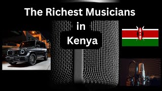 Top 10 Richest Musicians in Kenya 2024 [upl. by Elenore]