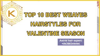 TOP 10 BEST WEAVES HAIRSTYLES FOR VALENTINE SEASON  KHAIR VIETNAM [upl. by Muffin645]