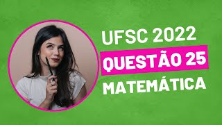 VESTIBULAR UFSC 2022  QUESTÃO 25 MATEMÁTICA [upl. by Urial566]