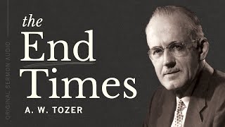 The End Times  AW Tozer [upl. by Sanoj]