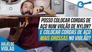 Posso Colocar Corda de Aço no Violão de Nylon Posso Trocar Grossura das Cordas l Aula 324 [upl. by Uchish]