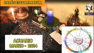 ACUARIO MARZO 2024  DARÁS ESE ULTIMATUM  HATHOR TAROT Y OCULTISMO [upl. by Anilec]