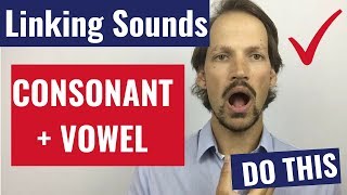 Linking Sounds  Do THIS for Consonant  Vowel [upl. by Nappy803]