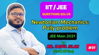 IITJEE Series 01 Newtonian Mechanics Pully Problem JEE Main 2021 II BUET CKRUET DU admission [upl. by Neelrihs806]