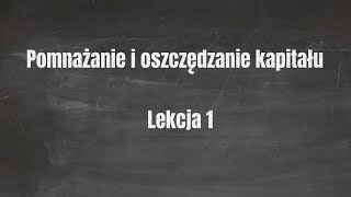 Pomnażanie i oszczędzanie kapitału lekcja 1 [upl. by Siderf976]