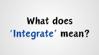 What does Integrate mean [upl. by Orsini]