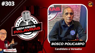 BOSCO POLICARPO  SEM MEIAS PALAVRAS PODCAST 303 [upl. by Cochran]