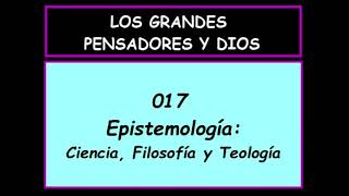 017 Los grandes pensadores y Dios Epistemología Ciencia Filosofía y Teología [upl. by Okiron]