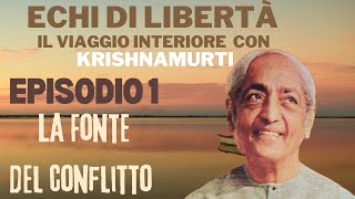 Episodio 1 Echi di LibertàIl Viaggio interiore con Krishnamurti La fonte del Conflitto [upl. by Tihw]