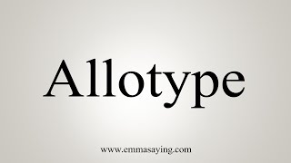 How To Say Allotype [upl. by Attenal97]