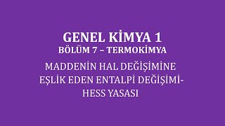 Genel Kimya 1Bölüm 7 Termokimya  Maddenin Hal Değişimine Eşlik Eden Entalpi DeğişimiHess Yasası [upl. by Neeloc476]