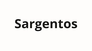 How to pronounce Sargentos [upl. by Suissac]