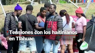 Crecen las tensiones entre migrantes haitianos y migrantes de Tláhuac  No hay ni baños [upl. by Blair]