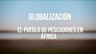 PTID 6500 SPA 31 Globalización El pueblo de pescadores en África [upl. by Tiduj]