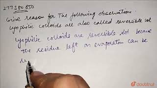 Give reason for the following observationsLyophilic collooids are also are called reversible s [upl. by Sine]