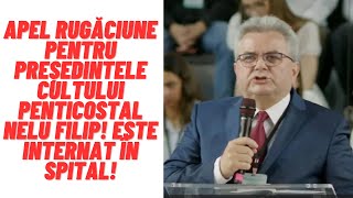 Apel rugăciune pentru Președintele Cultului Penticostal Nelu Filip Este internat în spital [upl. by Chalmers]