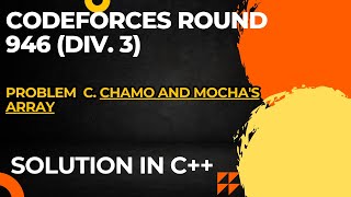 Codeforces Round 947 Div 1  Div 2 Problem C Chamo and Mochas Array Full Solution In C [upl. by Aynat230]