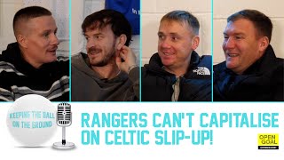 RANGERS CANT CAPITALISE ON CELTIC SLIPUP  Keeping The Ball On The Ground [upl. by Alfi]