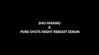 SHO HIRANO X PURE SHOTS NIGHT REBOOT SERUM [upl. by Lajet]